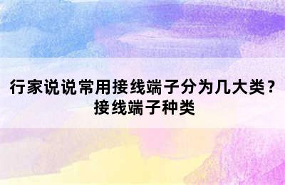 行家说说常用接线端子分为几大类？ 接线端子种类